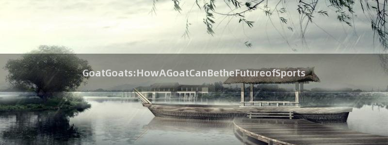GoatGoats:HowAGoatCanBetheFutureofSports