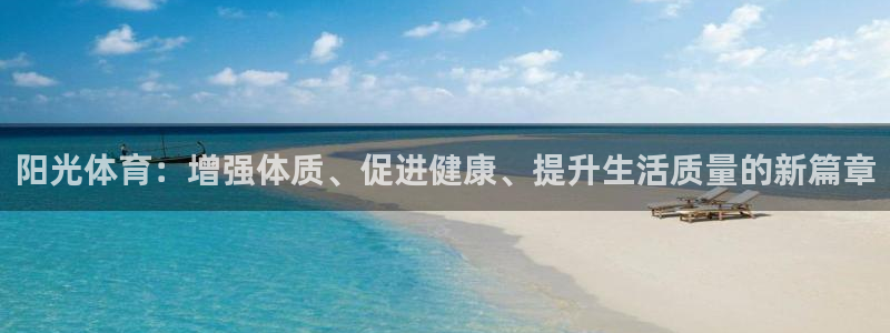 阳光体育：增强体质、促进健康、提升生活质量的新篇章