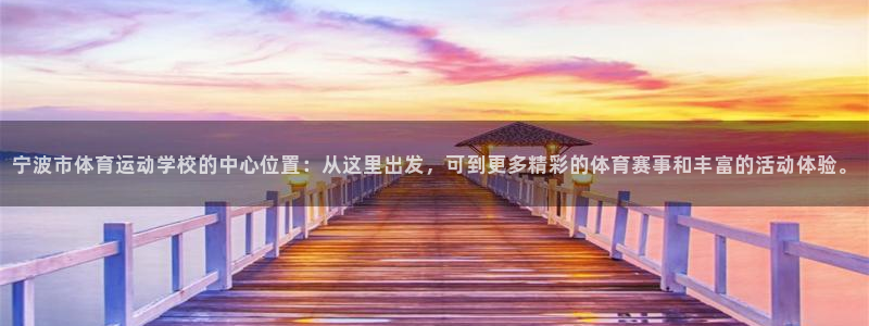 宁波市体育运动学校的中心位置：从这里出发，可到更多精彩的体育赛事和丰富的活动体验。